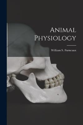 Animal Physiology - William S Furneaux - cover