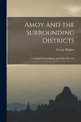 Amoy and the Surrounding Districts: Compiled From Chinese and Other Records - George Hughes - cover
