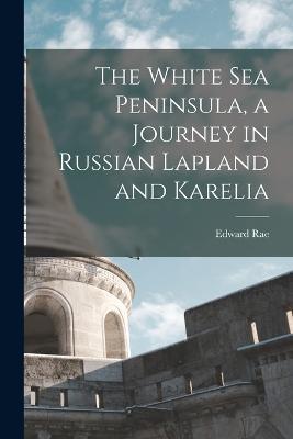 The White Sea Peninsula, a Journey in Russian Lapland and Karelia - Edward Rae - cover