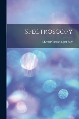 Spectroscopy - Edward Charles Cyril Baly - cover