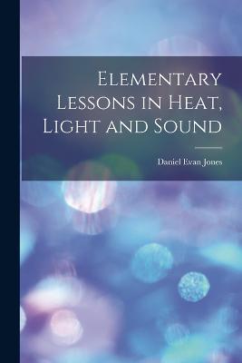 Elementary Lessons in Heat, Light and Sound - Daniel Evan Jones - cover