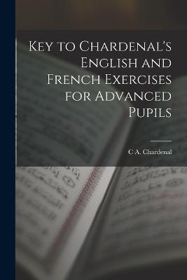 Key to Chardenal's English and French Exercises for Advanced Pupils - C A Chardenal - cover