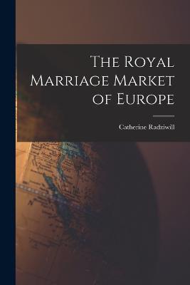 The Royal Marriage Market of Europe - Catherine Radziwill - cover