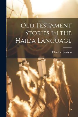 Old Testament Stories in the Haida Language - Charles Harrison - cover