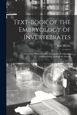 Text-Book of the Embryology of Invertebrates: Arachnida, Pentastomidae, Pantopoda, Tardigrada, Onychophora, Myriopoda, Insecta - Karl Heider - cover