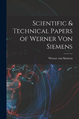 Scientific & Technical Papers of Werner Von Siemens - Werner Von Siemens - cover