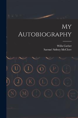 My Autobiography - Willa Cather,Samuel Sidney McClure - cover