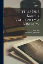 Lettres De J. Barbey D'aurevilly A Leon Bloy