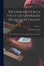 Recherches Sur La Vie Et Les Ouvrages De Jacques Callot: Suite Au Peintre-Graveur Francais De M. Robert-Dumesnil; Volume 2