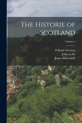The Historie of Scotland; Volume 1 - John Leslie,James Dalrymple,E G Cody - cover