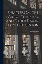 Chapters On the Art of Thinking, and Other Essays, Ed. by C.H. Hinton