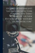 History of Indian and Eastern Architecture Forming the Third Volume of the New Edition of the History of Architecture