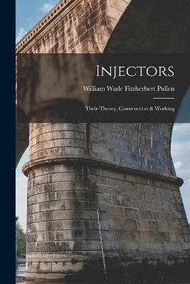 Injectors: Their Theory, Construction & Working - William Wade Fitzherbert Pullen - cover