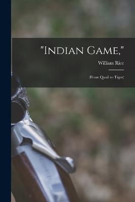 Indian Game,: (From Quail to Tiger) - William Rice - cover