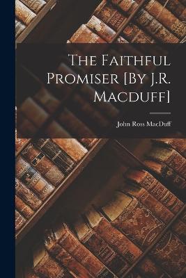 The Faithful Promiser [By J.R. Macduff] - John Ross Macduff - cover