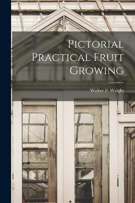 Pictorial Practical Fruit Growing - Walter P Wright - cover