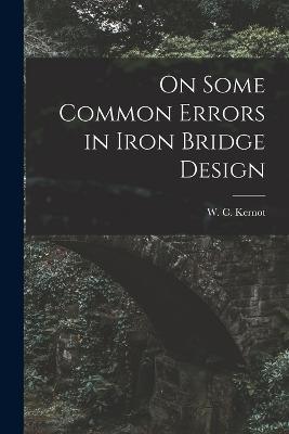 On Some Common Errors in Iron Bridge Design - W C Kernot - cover