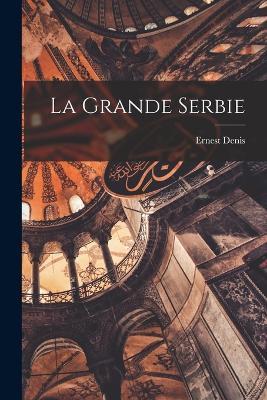 La Grande Serbie - Ernest Denis - cover