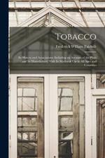 Tobacco: Its History and Associations; Including an Account of the Plant and Its Manufacture; With Its Modes of Use in All Ages and Countries