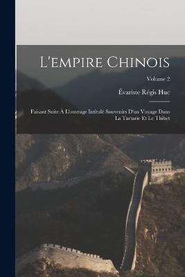 L'empire Chinois: Faisant Suite A L'ouvrage Intitule Souvenirs D'un Voyage Dans La Tartarie Et Le Thibet; Volume 2 - Evariste Regis Huc - cover