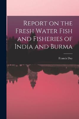 Report on the Fresh Water Fish and Fisheries of India and Burma - Francis Day - cover