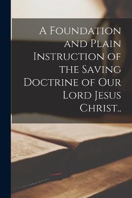 A Foundation and Plain Instruction of the Saving Doctrine of our Lord Jesus Christ.. - 1496-1561 Menno Simons - cover