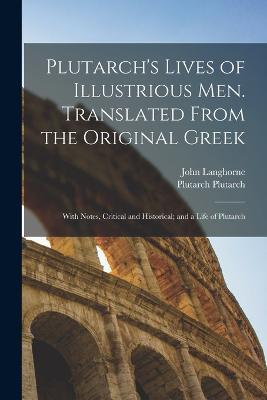 Plutarch's Lives of Illustrious men. Translated From the Original Greek: With Notes, Critical and Historical; and a Life of Plutarch - John Langhorne,Plutarch Plutarch - cover