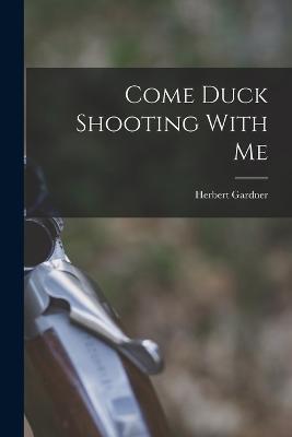 Come Duck Shooting With Me - Herbert Gardner - cover