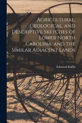 Agricultural, Geological, and Descriptive Sketches of Lower North Carolina, and the Similar Adjacent Lands - Edmund Ruffin - cover