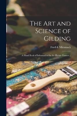 The art and Science of Gilding; a Hand Book of Information for the Picture Framer .. - Ford & Mimmack - cover