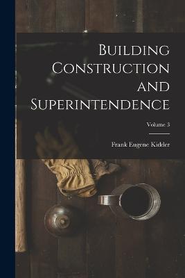 Building Construction and Superintendence; Volume 3 - Frank Eugene Kidder - cover