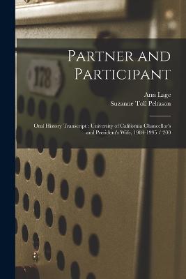 Partner and Participant: Oral History Transcript: University of California Chancellor's and President's Wife, 1984-1995 / 200 - Ann Lage,Suzanne Toll Peltason - cover