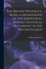The British Woodlice, Being a Monograph of the Terrestrial Isopod Crustacea Occurring in the British Islands
