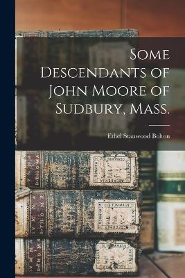 Some Descendants of John Moore of Sudbury, Mass. - Ethel Stanwood Bolton - cover