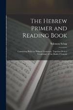 The Hebrew Primer and Reading Book: Containing Rules in Hebrew Grammar, Together With a Vocabulary of the Book of Genesis