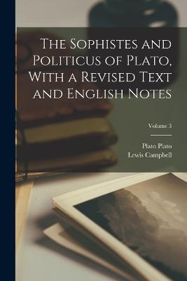The Sophistes and Politicus of Plato, With a Revised Text and English Notes; Volume 3 - Lewis Campbell,Plato - cover