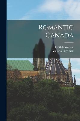 Romantic Canada - Victoria Hayward,Edith S Watson - cover