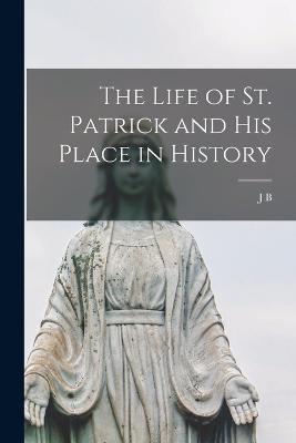 The Life of St. Patrick and his Place in History - J B 1861-1927 Bury - cover