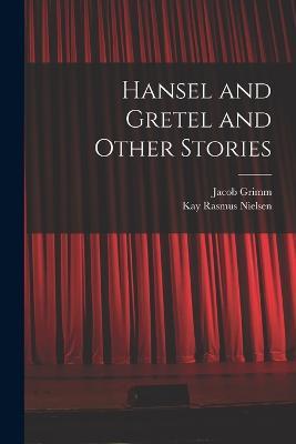 Hansel and Gretel and Other Stories - Jacob Grimm,Kay Rasmus Nielsen - cover