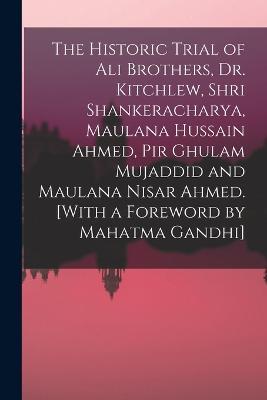 The Historic Trial of Ali Brothers, Dr. Kitchlew, Shri Shankeracharya, Maulana Hussain Ahmed, Pir Ghulam Mujaddid and Maulana Nisar Ahmed. [With a Foreword by Mahatma Gandhi] - 2 2 - cover