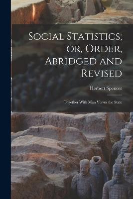 Social Statistics; or, Order, Abridged and Revised: Together With Man Versus the State - Herbert Spencer - cover