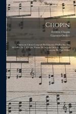 Chopin; opera en 4 actes compose par Giacomo Orefice sur des melodies de F. Chopin. Poeme de Angiolo Orvieto. Adaptation francaise de Paul Milliet