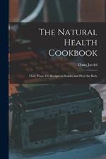 The Natural Health Cookbook: More Than 150 Recipes to Sustain and Heal the Body