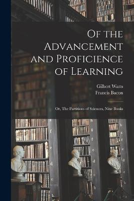 Of the Advancement and Proficience of Learning: Or, The Partitions of Sciences, Nine Books - Francis Bacon,Gilbert Watts - cover