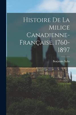 Histoire de la milice canadienne-francaise, 1760-1897 - Benjamin Sulte - cover