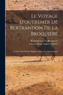 Le voyage d'outremer de Bertrandon de la Broquière: Premier conseiller de Philippe le Bon, duc de Bourgogne - Bertrandon de La Brocquière,Charles Henri Auguste Schefer - cover