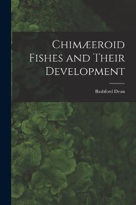 Chimæeroid Fishes and Their Development - Bashford Dean - cover