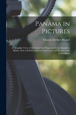 Panama in Pictures; Graphic Views of the Great new Waterway From Atlantic to Pacific, With a Full Description of the Canal and History of the Undertaking - Thomas Herbert Russell - cover