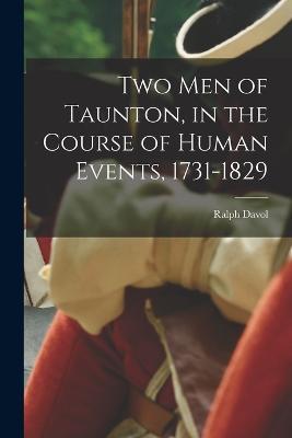 Two men of Taunton, in the Course of Human Events, 1731-1829 - Ralph Davol - cover