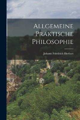 Allgemeine Praktische Philosophie - Johann Friedrich Herbart - cover